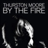 Thurston Moore - Chronique album By The Fire