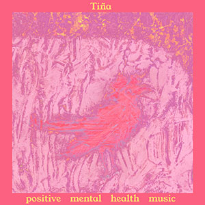 Tiña – Positive Mental Health Music - Chronique album