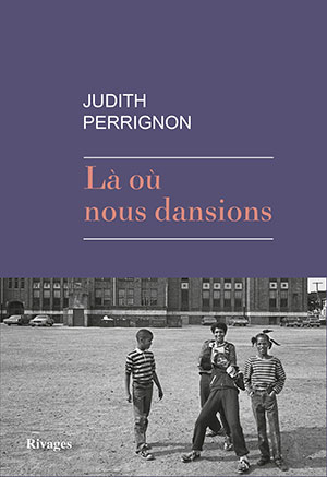 Judith Perrignon - Là où nous dansions - Rivages - Chronique romab