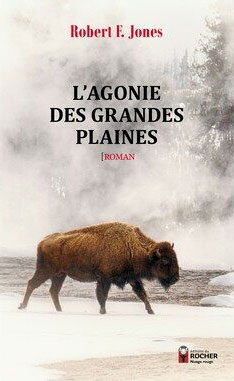 Robert F Jones - L'agonie des grandes plaines - Editions du Rocher - Chronique roman