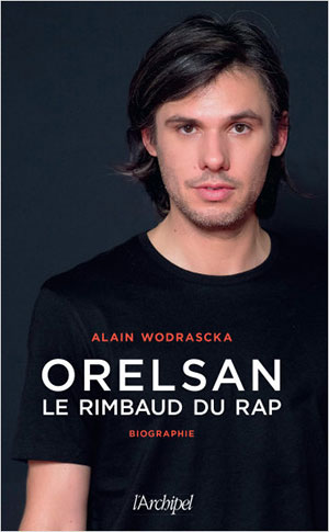 Alain Wodrascka - Orelsan, Le Rimbaud du rap - L'Archipel - Chronique livre