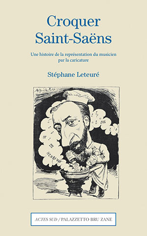 Stéphane Leteuré - Croquer Saint-Saëns - Actes Sud / Palazetto Bru Zane - Chronique livre