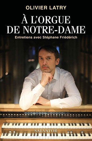 Olivier Latry - A l'orgue de Notre-Dame, entretiens avec Stéphane Friédérich