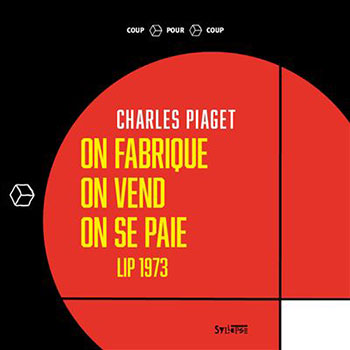 Charles Piaget - On fabrique, on vend, on se paie - Entretien avec l'auteur par Martial Cavatz