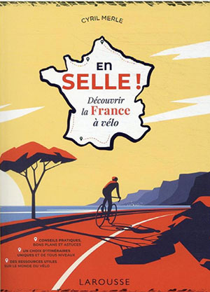 Cyril Merle - En selle ! Découvrir la France à vélo - Larousse - Chronique du guide par Diversions