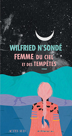 Wilfried N'Sondé - Femme du ciel et des tempêtes - Actes Sud - Chronique du roman par Diversions