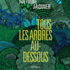 Antoine Jaquier - Tous les arbres au-dessous - Chronique dans le magazine Diversions