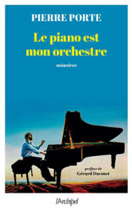 Pierre Porte - Le piano est mon orchestre - L'Archipel - Chronique dans le magazine Diversions
