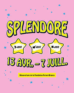 Splendore – joie, joie, joie…, Saint-Louis, Fondation Fernet-Branca, du 13 avril au 7 juillet 