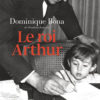 Dominique Bona - Le roi Arthur - Gallimard - Chronique dans le magazine Diversions